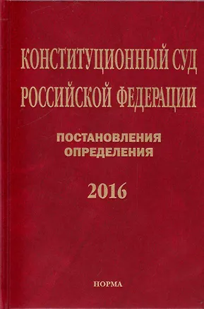 Книга Конституционный Суд Российской Федерации. Постановления. Определения. 2016 ()