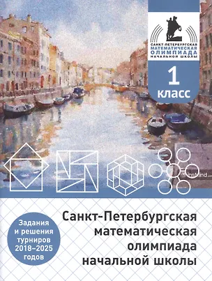 Книга Санкт-Петербургская математическая олимпиада начальной школы. 1 класс. Задания и решения турниров 2018–2025 годов (переработанное) (Андрей Солынин, Андрей Бегун, Анастасия Погода)