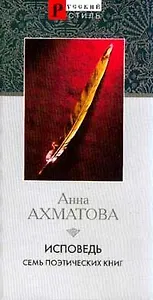 Исповедь Семь поэтических книг (Русский Стиль). Ахматова А. (Аст)