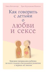 Как говорить с детьми о любви и сексе. Бережно направляем ребенка на всех стадиях сексуального развития с первых лет жизни