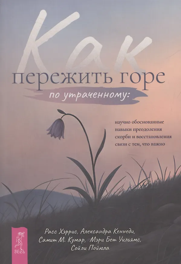 Книга Как пережить горе по утраченному: научно обоснованные навыки преодоления скорби (Расс Хэррис) — 1