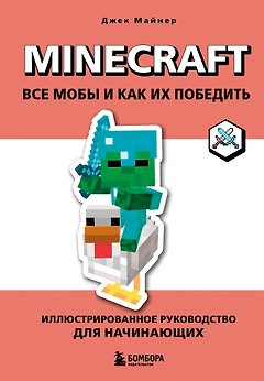 Minecraft. Все мобы и как их победить. Иллюстрированное руководство для начинающих