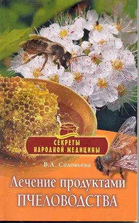 Лечение продуктами пчеловодства / (мягк) (Секреты народной медицины). Соловьева В. (Олма - Пресс) — 2223361 — 1