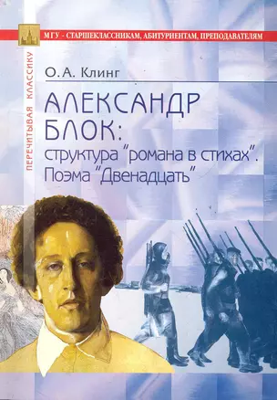 Александр Блок: структура "романа в стихах". Поэма "Двенадцать": В помощь старшеклассникам, абитуриентам, преподавателям / (3 изд) (мягк) (Перечитывая классику). Клинг О. (Федоров ) — 2285937 — 1