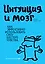 Интуиция и мозг. Как эффективно использовать силу шестого чувства — 2267400 — 1