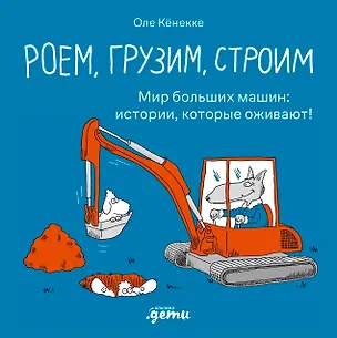 Книга Роем, грузим, строим. Маленькие рассказы о больших машинах (Оле Кённеке)