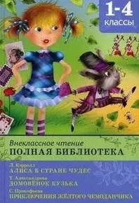 Внеклассное чтение. Полная библиотека 1-4 классы / (Алиса в стране чудес, Домовенок Кузька, Приключения желтого чемоданчика) (Школьная библиотека). Шестакова И. (Омега) — 2209173 — 1