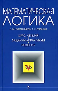 Книга Математическая логика.  Курс лекций. Задачник-практикум. Решения: Учебное пособие, ()