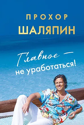 Книга Главное - не уработаться! Дневник легкой жизни (Прохор Шаляпин)