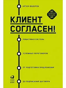 Клиент согласен! Пошаговая система успешных переговоров от подготовки предложения до подписания договора