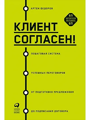 Книга Клиент согласен! Пошаговая система успешных переговоров от подготовки предложения до подписания договора (Артем Федоров)