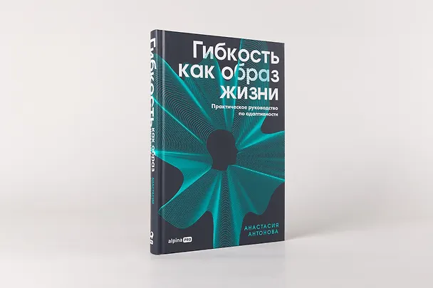 Книга Гибкость как образ жизни: Практическое руководство по адаптивности (Анастасия Антонова) — 2