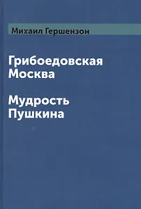 Грибоедовская Москва. Мудрость Пушкина