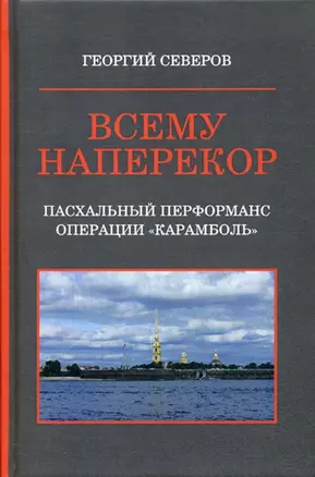 Всему наперекор. Книга первая. Пасхальный перформанс операции "Карамболь" — 2781074 — 1