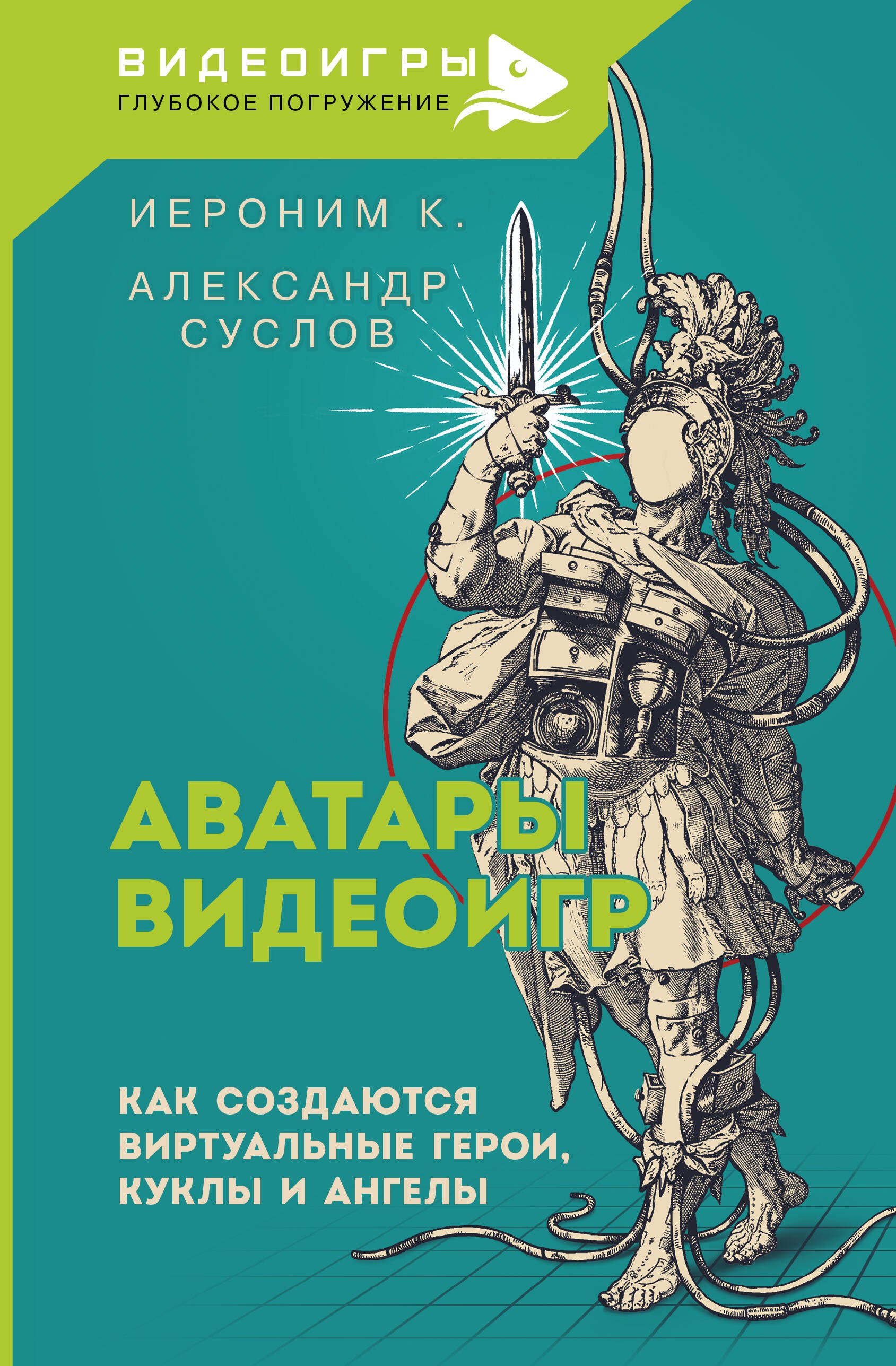 Иероним К., Суслов Александр Александрович Аватары видеоигр. Как создаются виртуальные герои, куклы и ангелы