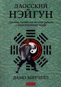 Даосский нэйгун: Древние китайские методы работы с энергетическим телом