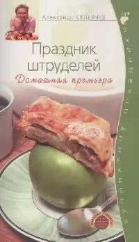 Праздник штруделей Домашняя премьера (мягк) (Кулинарные праздники). Селезнев А. (Эксмо) — 2165136 — 1