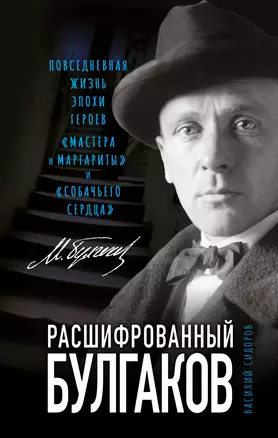 Расшифрованный Булгаков. Повседневная жизнь эпохи героев "Мастера и Маргариты" и "Собачьего сердца" — 2931342 — 1