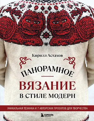 Книга Панорамное вязание в стиле модерн. Уникальная техника и 7 авторских проектов для творчества (Кирилл Астахов)