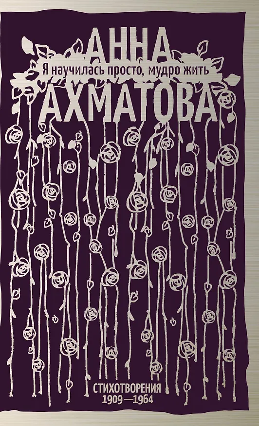 Книга Я научилась просто, мудро жить. Стихотворения 1909—1964 (Анна Ахматова) — 1