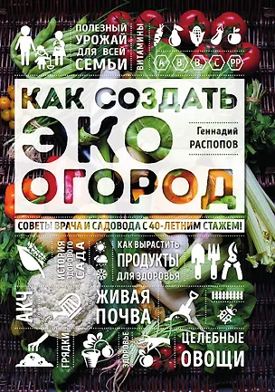 Книга Как создать эко огород. Советы врача и садовода с 40-летним стажем! (Геннадий Распопов)
