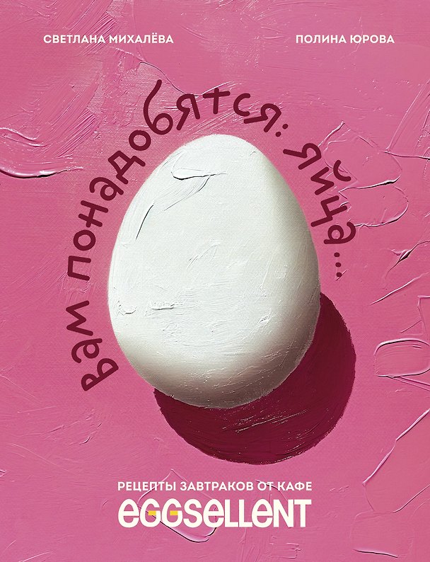 Книга Вам понадобятся яйца. Рецепты завтраков от кафе EGGSELLENT (Светлана Михалева, Полина Юрова) — 1