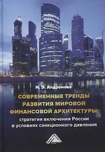 Современные тренды развития мировой финансовой архитектуры: стратегия включения России в условиях санкционного давления: монография