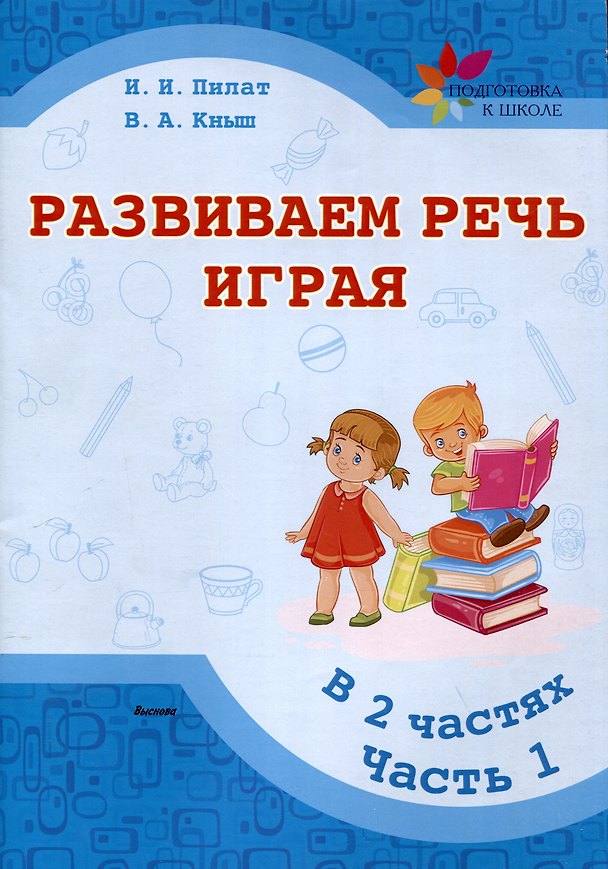 Книга Развиваем речь играя : в 2 частях. Часть 1. 6-е издание. (Инна Пилат, Вера Кныш) — 1