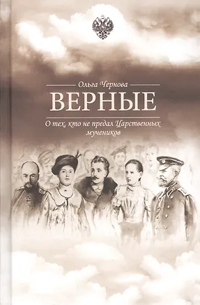 Книга Верные. О тех, кто не предал Царственных мучеников. Издание четвертое (Ольга Чернова)
