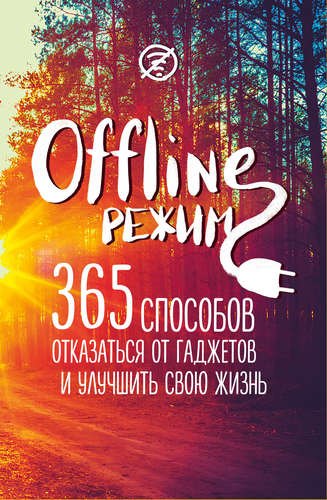 

Офлайн-режим: 365 способов отказаться от гаджетов и улучшить свою жизнь