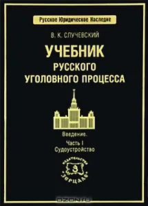 Учебник русского уголовного процесса Введение Часть I Судоустройство (Русское юридическое наследие). Случевский В. (УчКнига)