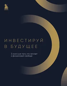 Инвестируй в будущее. 3 книги для того, кто мечтает о финансовой свободе