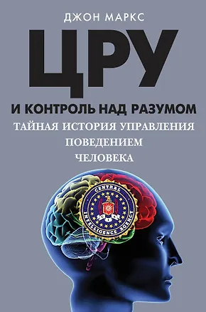 Книга ЦРУ и контроль над разумом. Тайная история управления поведением человека (Джон Маркс)