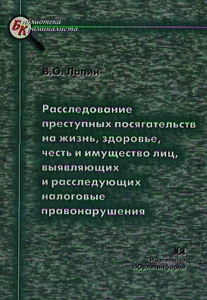 Книга Расследование преступных посягательств на жизнь здоровье честь и имущество лиц выявляющих налоговые правонарушения (мягк)(Библиотека Криминалиста). Лапин В. (Юрайт) ()