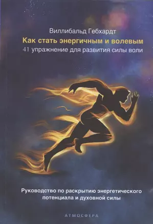 Как стать энергичным и волевым. 41 упражнение для развития силы воли. Руководство по раскрытию энергетического потенциала и духовной силы — 2879208 — 1