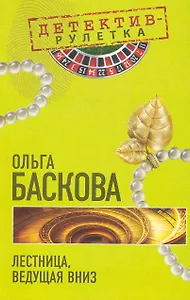 Лестница, ведущая вниз: повесть / (мягк) (Детектив-рулетка). Баскова О. (Эксмо)