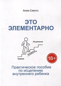 Это элементарно. Практическое пособие по исцелению внутреннего ребенка