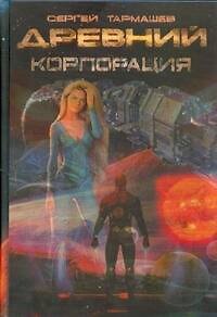 Книга Древний. Катастрофа. Корпорация. Война: фантастическая сага : [фантаст. романы] (Сергей Тармашев) — 1