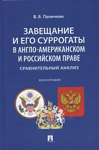 Завещание и его суррогаты в англо-американском и российском праве. Сравнительный анализ. Монография
