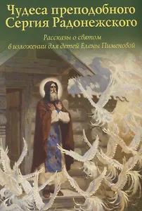 Чудеса преподобного Сергия Радонежского. Рассказы о святом в изложении для детей Елены Пименова