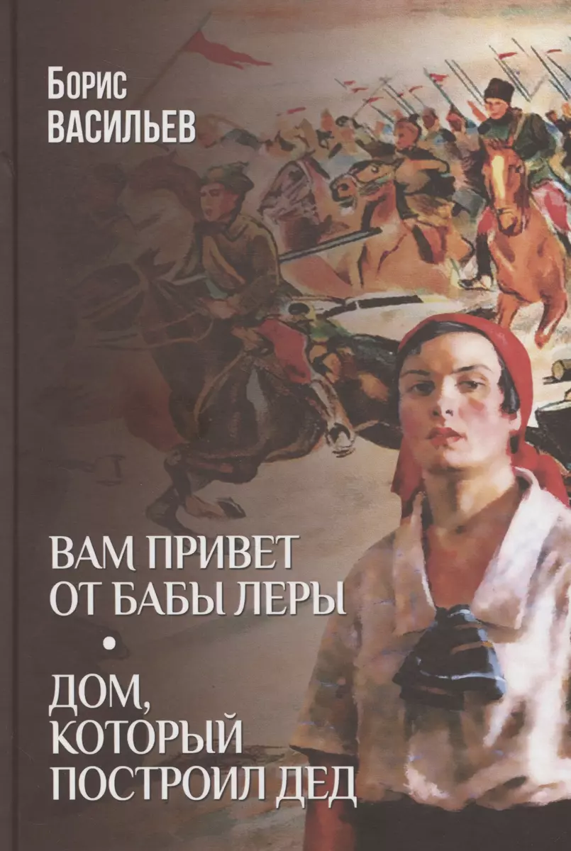 Вам привет от бабы Леры. Дом, который построил Дед (Борис Васильев) -  купить книгу с доставкой в интернет-магазине «Читай-город». ISBN:  978-5-4484-4807-2