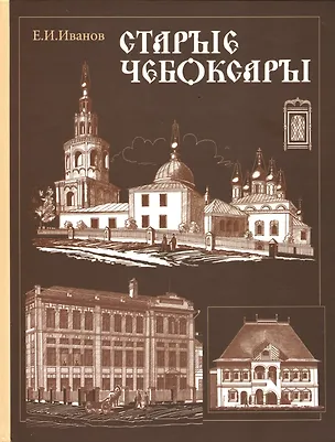 Книга Старые Чебоксары Памятники деревянного и каменного зодчества 16-20 в. (Иванов) ()