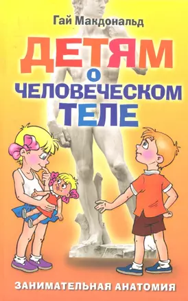 Детям о человеческом теле. Занимательная анатомия / Макдональд Г. (Рипол) — 2298549 — 1