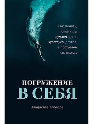 Книга Погружение в себя: Как понять, почему мы думаем одно, чувствуем другое, а поступаем как всегда (Владислав Чубаров)