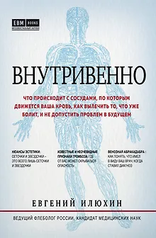 Внутривенно. Что происходит с сосудами, по которым движется ваша кровь, как вылечить то, что уже болит, и не допустить проблем в будущем