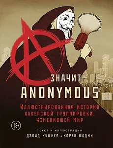 A — значит Anonymous. Иллюстрированная история хакерской группировки, изменившей мир