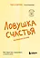 Ловушка счастья. Как перестать переживать и начать жить (2-е издание, дополненное и переработанное) — 3023100 — 1