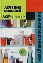 Лечение болезнй ЛОР - органов: Новейший справочник