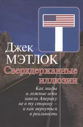 Сверхдержавные иллюзии. Как мифы и ложные идеи завели Америку не в ту сторону - и как вернуться в реальность. — 2505483 — 1