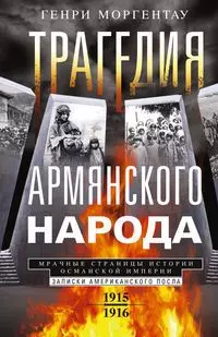 Трагедия армянского народа. Мрачные страницы истории Османской империи. Записки американского посла. — 2915627 — 1